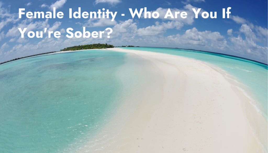 Female Identity - Who Are You If You're Sober?