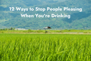 12 Ways to Stop People Pleasing When You're Drinking