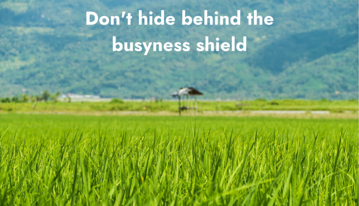 Don't hide behind the busyness shield