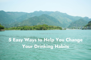 5 Easy Ways to Help You Change Your Drinking Habits