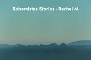 Sobersistas Stories - Rachel M