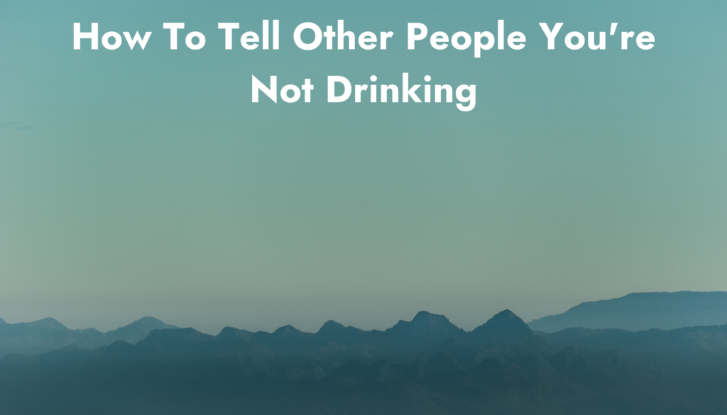 How To Tell Other People You're Not Drinking