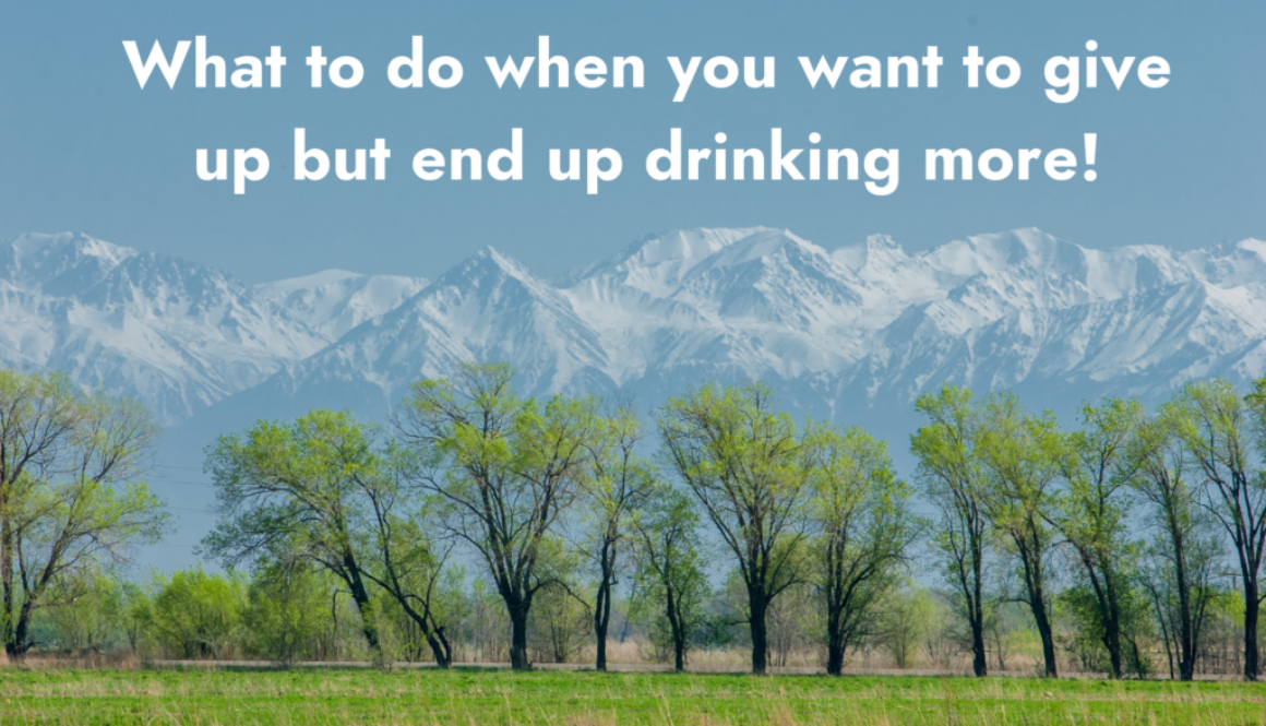 What to do when you want to give up but end up drinking more!
