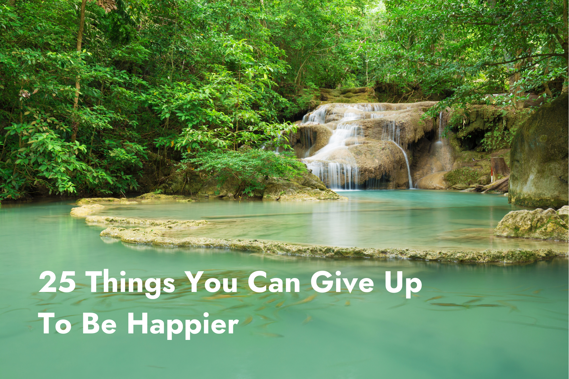 25 Things You Can Give Up To Be Happier