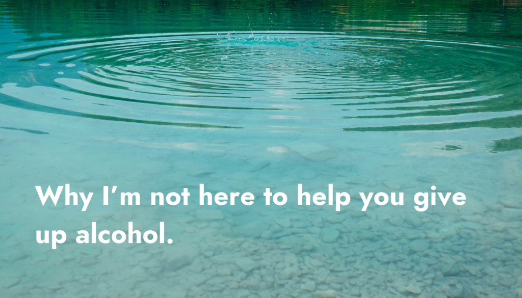 Why I’m not here to help you give up alcohol