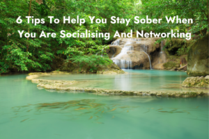 6 Tips To Help You Stay Sober When You Are Socialising And Networking